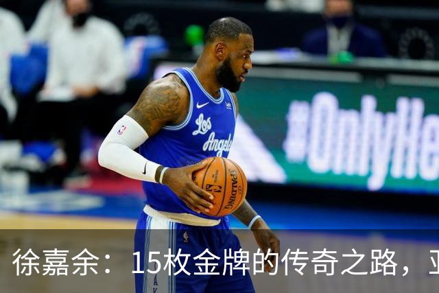 徐嘉余：15枚金牌的传奇之路，亚洲仰泳的王者